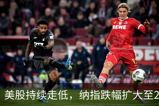 美股持续走低,纳指跌幅扩大至2%