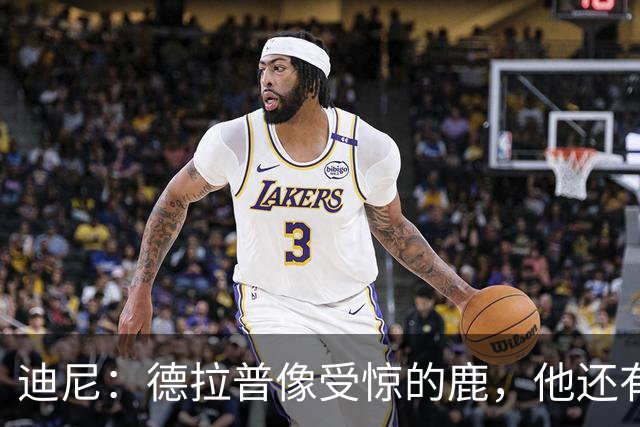 迪尼：德拉普像受惊的鹿，他还有很多工作要做